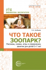 Что такое зоопарк? Рассказы, сказки, игры и упражнения, занятия для детей 5&ndash;7 лет
