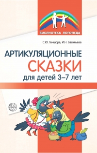 Танцюра С.Ю., Васильева И.Н. Артикуляционные сказки для детей 3&ndash;7 лет